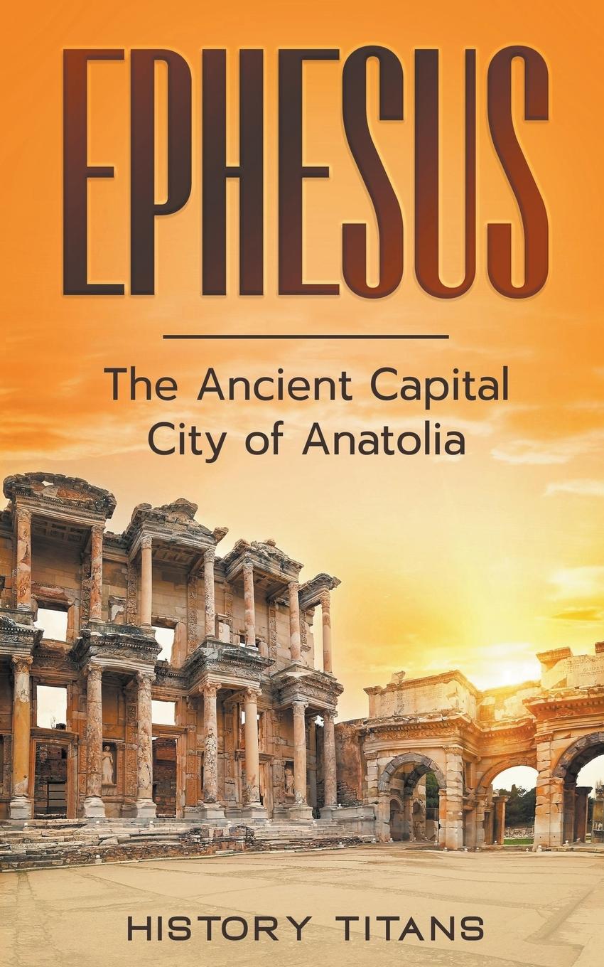 Cover: 9798223533269 | Ephesus | The Ancient Capital City of Anatolia | History Titans | Buch