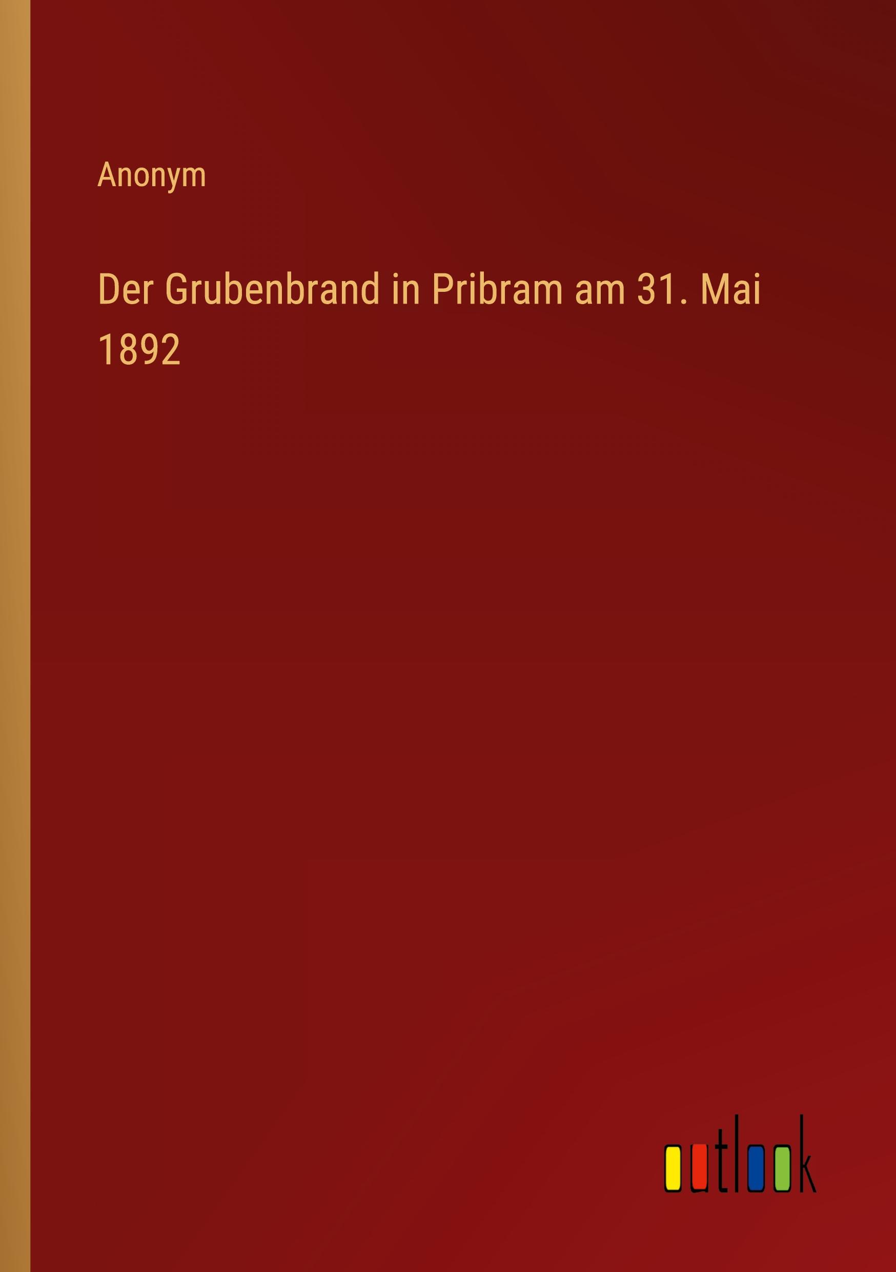 Cover: 9783368603168 | Der Grubenbrand in Pribram am 31. Mai 1892 | Anonym | Taschenbuch