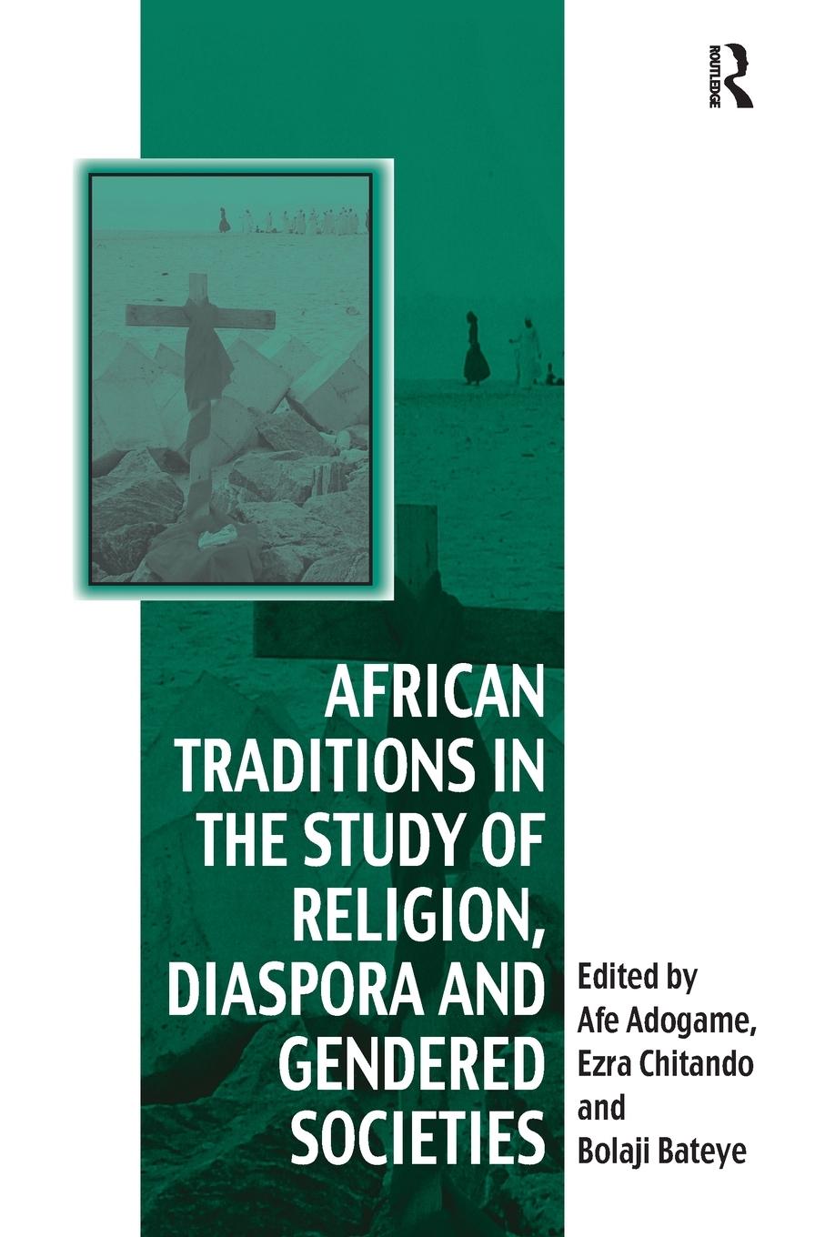 Cover: 9781138250697 | African Traditions in the Study of Religion, Diaspora and Gendered...