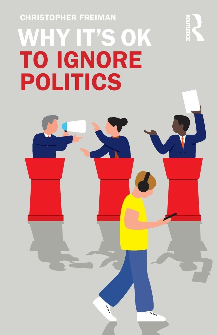 Cover: 9781138389007 | Why It's OK to Ignore Politics | Christopher Freiman | Taschenbuch