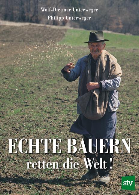 Cover: 9783702017576 | Echte Bauern retten die Welt! | Wolf-Dietmar Unterweger (u. a.) | Buch