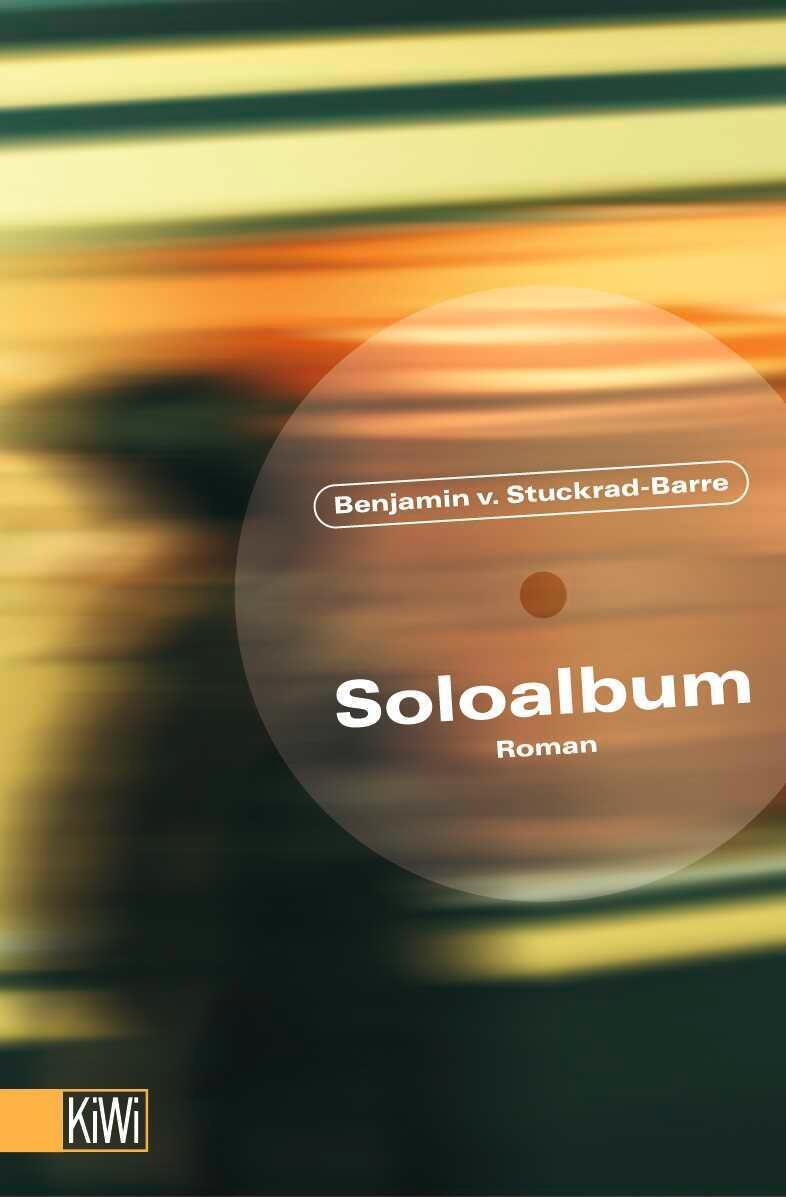 Cover: 9783462034967 | Soloalbum | Roman | Benjamin von Stuckrad-Barre | Taschenbuch | KIWI