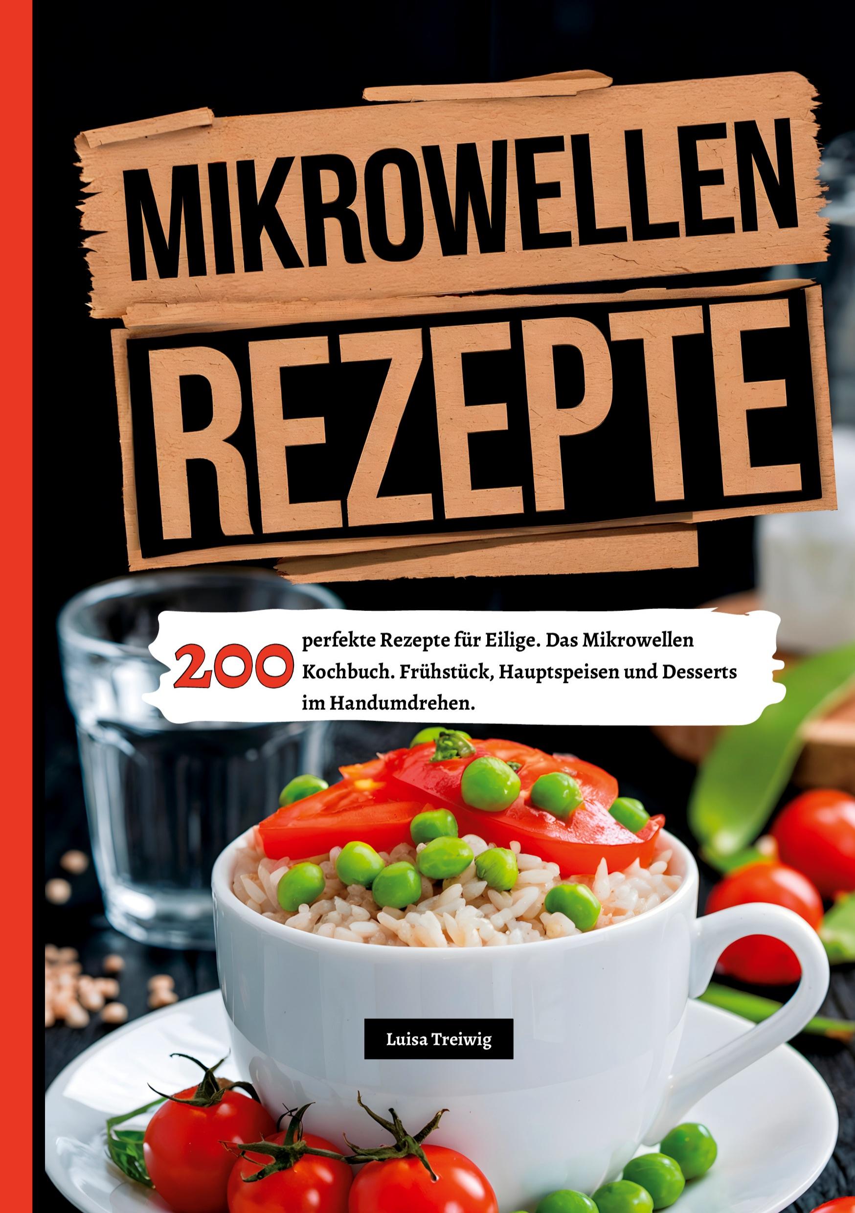 Cover: 9783384454744 | Mikrowellen Rezepte- 200 perfekte Rezepte für Eilige. | Luisa Treiwig