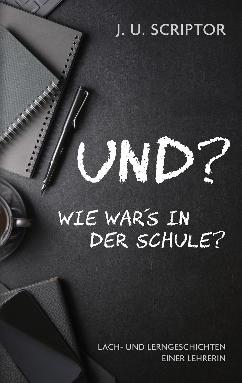 Cover: 9783752691924 | Und? Wie war's in der Schule? | J. U. Scriptor | Taschenbuch