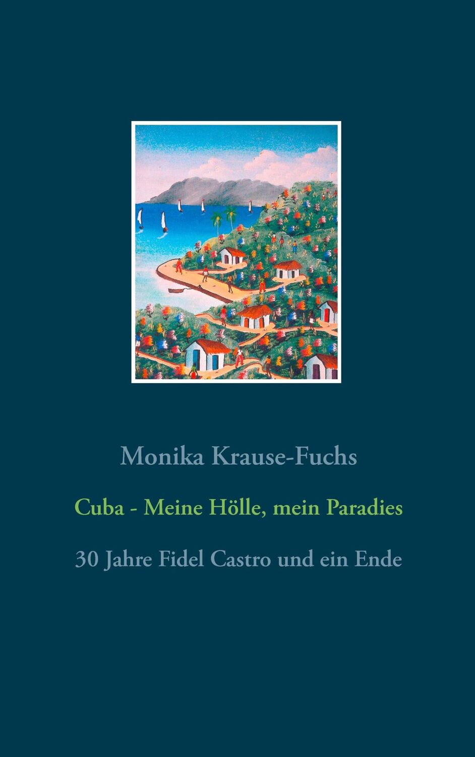 Cover: 9783738647808 | Cuba - Meine Hölle, mein Paradies | 30 Jahre Fidel Castro und ein Ende