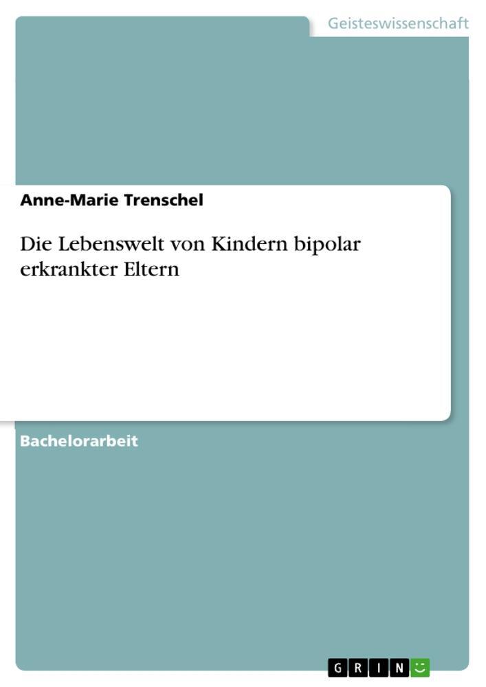 Cover: 9783668361386 | Die Lebenswelt von Kindern bipolar erkrankter Eltern | Trenschel