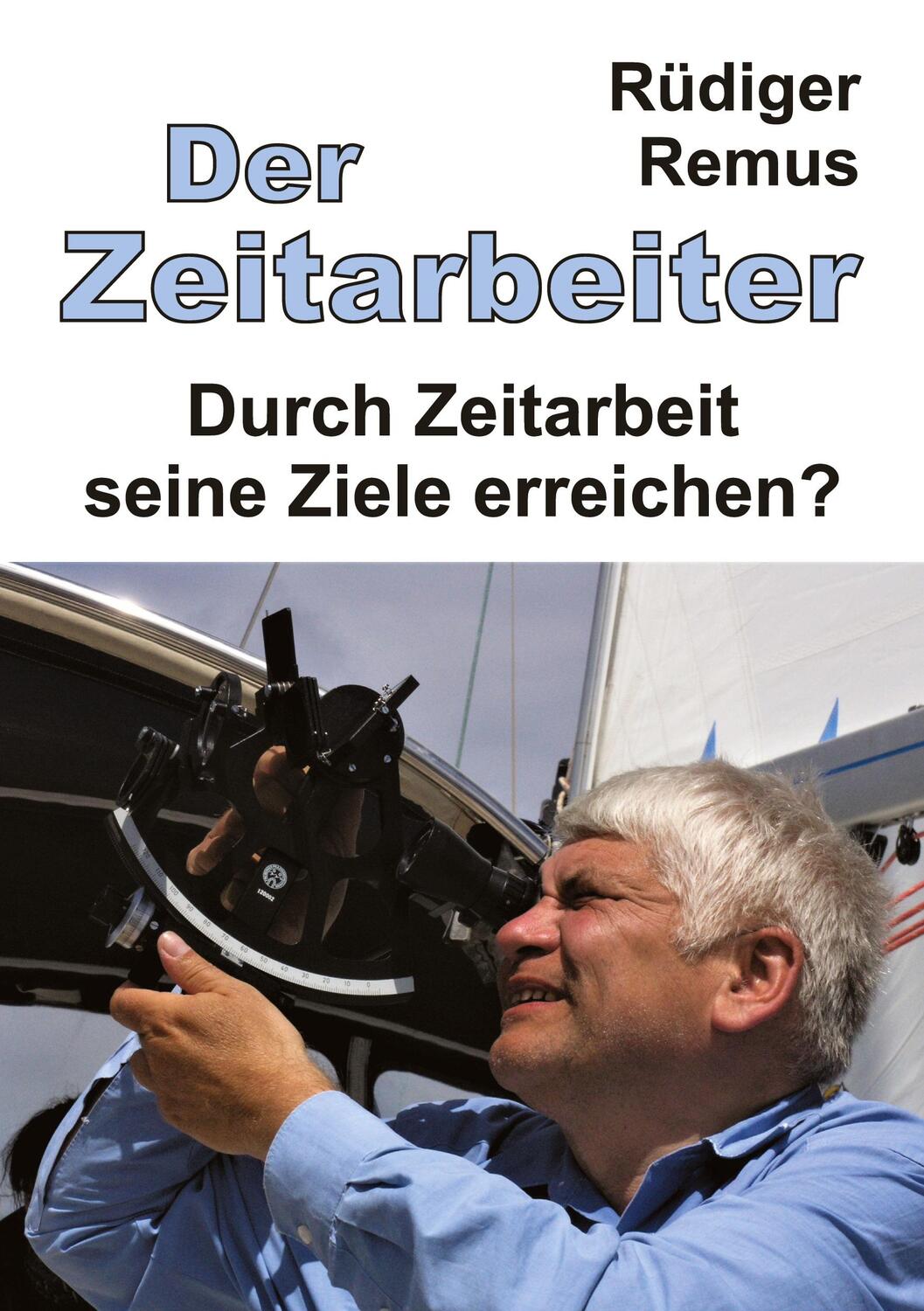 Cover: 9783347703193 | Der Zeitarbeiter | Durch Zeitarbeit seine Ziele erreichen?. DE | Remus