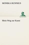 Cover: 9783842490857 | Mein Weg zur Kunst | Monika Hunnius | Taschenbuch | Paperback | 340 S.