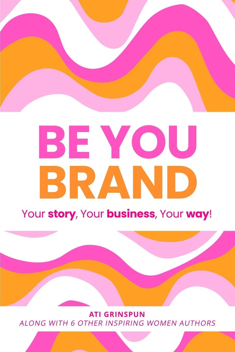 Cover: 9781964619231 | Be You Brand | Your Story, Your Business, Your Way! | Ati Grinspun